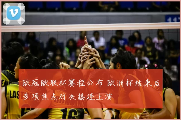 欧冠欧联杯赛程公布 欧洲杯结束后多项焦点对决接连上演