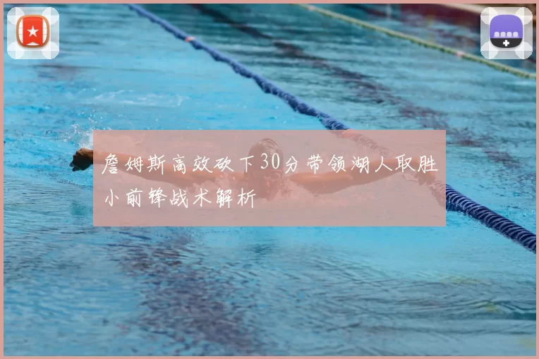 詹姆斯高效砍下30分带领湖人取胜小前锋战术解析